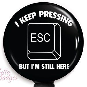 Keep Pressing ESC But I'm Still Here Badge Reel
